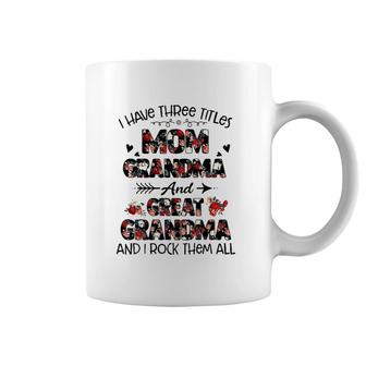 I Have Three Titles Mom Grandma And Great Grandma And I Rock Them Both Flowers Mother's Day Gift Coffee Mug | Mazezy