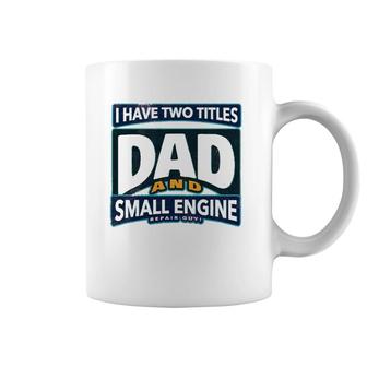 I Have Two Titles Dad And Small Engine Repair Guy Coffee Mug | Mazezy