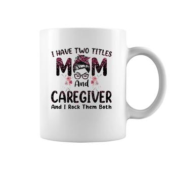 I Have Two Titles Mom & Caregiver Floral Mother's Day Coffee Mug | Mazezy