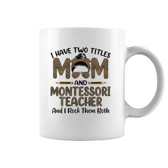 I Have Two Titles Mom & Montessori Teacher Mother's Day Coffee Mug | Mazezy