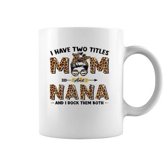 I Have Two Titles Mom And Nana Messy Bun Leopard Mother's Day Coffee Mug
