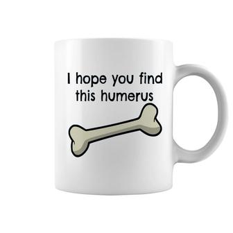 I Hope You Find This Humerus Coffee Mug | Mazezy
