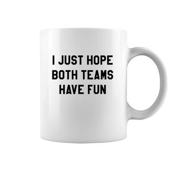 I Just Hope Both Teams Have Fun Coffee Mug | Mazezy