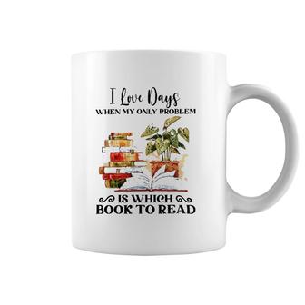I Love Days When My Only Problem Is Which Book To Read Version Coffee Mug | Mazezy