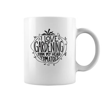 I Love Gardening From My Head Tomatoes Funny Gardener Garden Coffee Mug | Mazezy