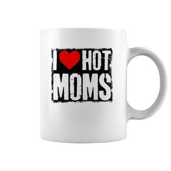 I Love Hot Moms Father Or Daddy Gift From Wife Daughter Coffee Mug | Mazezy