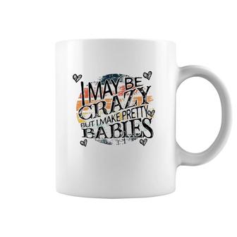 I May Be Crazy But I Make Pretty Babies Pregnancy Announcement Mother's Day Coffee Mug | Mazezy