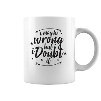 I May Be Wrong But Doubt It Coffee Mug | Mazezy CA
