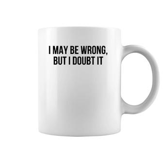I May Be Wrong But I Doubt It Coffee Mug | Mazezy