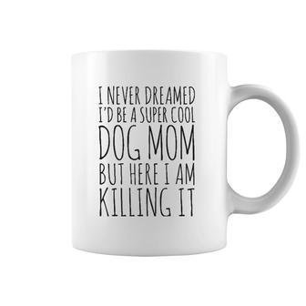 I Never Dreamed I'd Be A Super Cool Dog Mom Coffee Mug | Mazezy