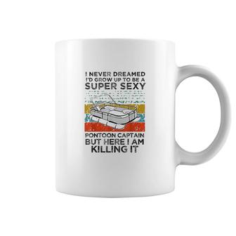 I Never Dreamed I'd Grow Up To Be Super Sexy Pontoon Captain Coffee Mug - Thegiftio UK