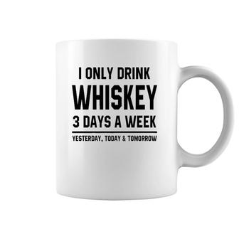 I Only Drink Whiskey 3 Days A Week Funny Saying Drinking Premium Coffee Mug | Mazezy