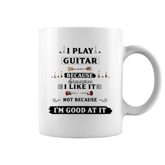 I Play Guitar Because I Like It Coffee Mug | Mazezy