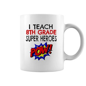 I Teach Super Heroes Cute 8Th Grade Teacher Coffee Mug | Mazezy