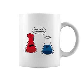 I Think You Are Overreacting Funny Nerd Science Chemistry Coffee Mug - Thegiftio
