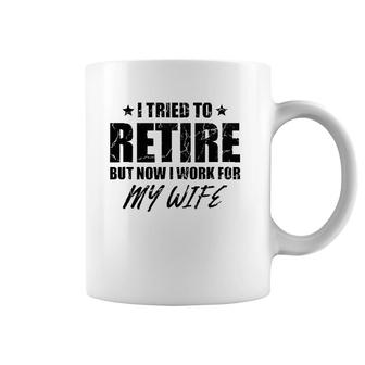 I Tried To Retire But Now I Work For My Wife Gift Coffee Mug | Mazezy UK