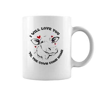 I Will Love You Till The Cows Come Home Coffee Mug | Mazezy