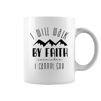 I Will Walk By Faith When I Cannot See Coffee Mug | Mazezy