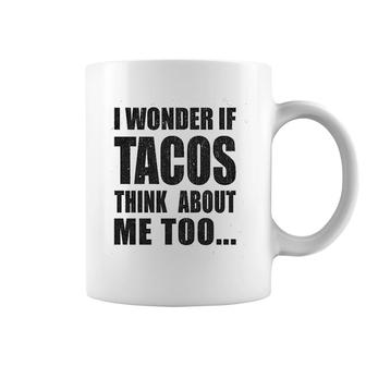 I Wonder If Tacos Think About Me Coffee Mug | Mazezy