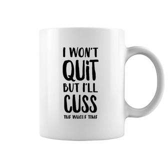 I Won't Quit But I'll Cuss The Whole Time Coffee Mug | Mazezy