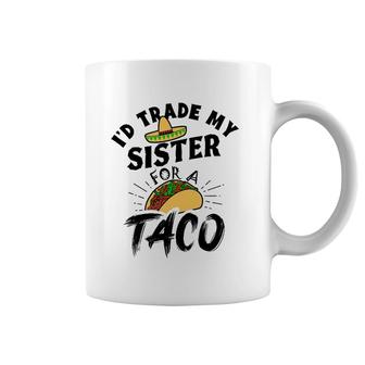 I'd Trade My Sister For A Taco Funny Tacos Coffee Mug | Mazezy