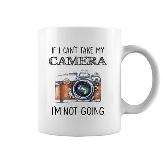 If I Can't Take My Camera I'm Not Going Tee Coffee Mug | Mazezy