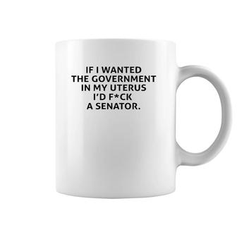 If I Wanted The Government In My Uterus Coffee Mug | Mazezy