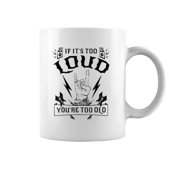 If It's Too Loud You're Too Old Funny Coffee Mug | Mazezy