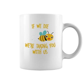 If We Die We're Taking You With Us Save The Bees Coffee Mug | Mazezy