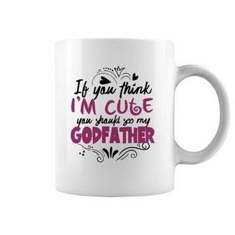 If You Think I'm Cute You Should See My Godfather Gift Coffee Mug | Mazezy