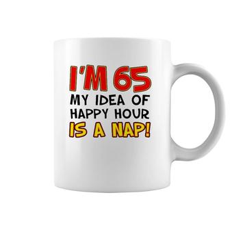 I'm 65 My Idea Of Happy Hour Is A Nap Funny 65Th Coffee Mug | Mazezy