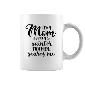 I'm A Mom And A Painter Nothing Scares Me Mother's Day Coffee Mug | Mazezy