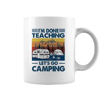 I'm Done Teaching Let's Go Camping Funny Teacher Coffee Mug | Mazezy