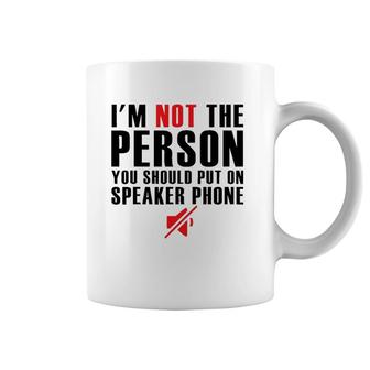 I'm Not The Person You Should Put On Speaker Phone Coffee Mug | Mazezy