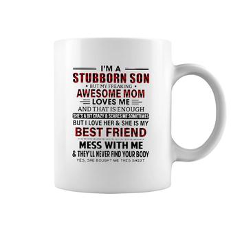 I'm Stubborn Son But My Freaking Awesome Mom Loves Me And That Is Enough I Love Her And She Is My Best Friend Mess With Me Mother's Day Coffee Mug | Mazezy