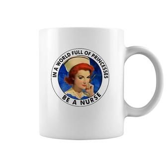In A World Full Of Princesses Be A Nurse Gift Coffee Mug | Mazezy