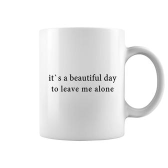 It Is A Beautiful Day To Leave Me Alone Coffee Mug | Mazezy
