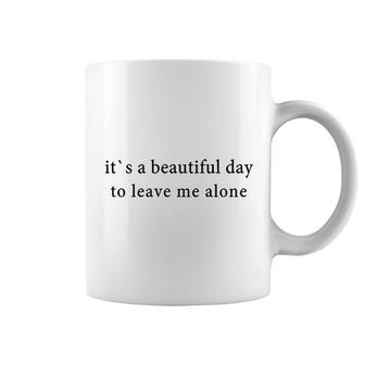 Its A Beautiful Day To Leave Me Alone Coffee Mug | Mazezy