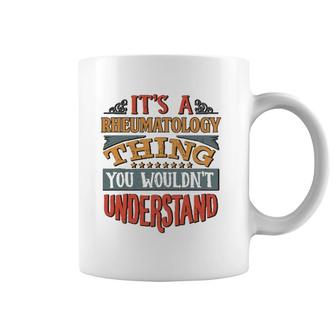 It's A Rheumatology Thing You Wouldn't Understand Coffee Mug | Mazezy