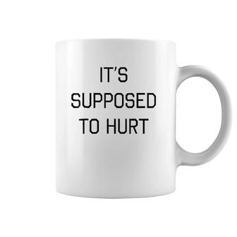 It's Supposed To Hurt Gift Coffee Mug | Mazezy