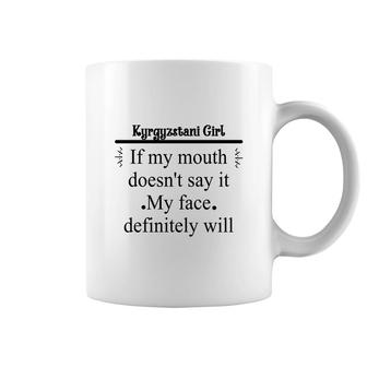Kyrgyzstani Girl If My Mouth Does Not Say It My Face Definitely Will Nationality Quote Coffee Mug | Mazezy