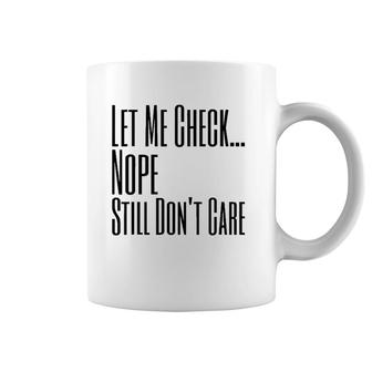 Let Me Check Nope Still Don't Care Funny Sarcastic Coffee Mug