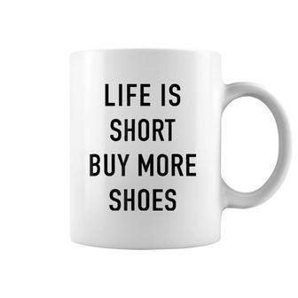 Life Is Short Buy More Shoes - Funny Shopping Quote Coffee Mug | Mazezy