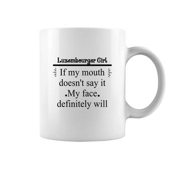 Luxembourger Girl If My Mouth Does Not Say It My Face Definitely Will Nationality Quote Coffee Mug | Mazezy