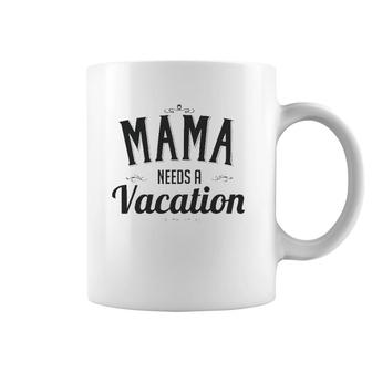 Mama Needs A Vacation Mom Gift For Mother's Day Birthday Coffee Mug | Mazezy