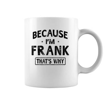 Mens Because I'm Frank Funny Novelty Gift Name Men Coffee Mug | Mazezy