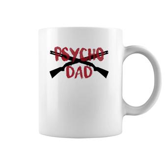 Mens Guns Psycho Gun Dad Funny Crazy Overprotective Dad Gift Coffee Mug | Mazezy