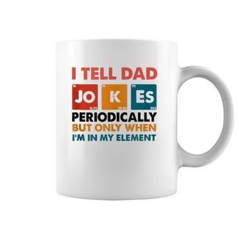 Mens I Tell Dad Jokes Periodically But Only When I'm My Element Coffee Mug | Mazezy