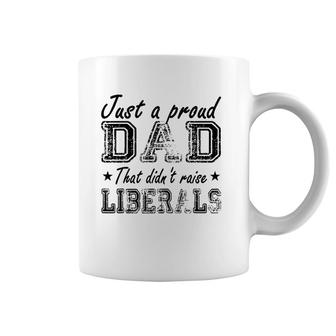 Mens Just A Proud Dad That Didn't Raise Liberals Coffee Mug | Mazezy