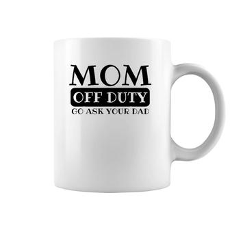 Mom Off Duty Go Ask Your Dad Funny Parents Father Gag Coffee Mug | Mazezy DE